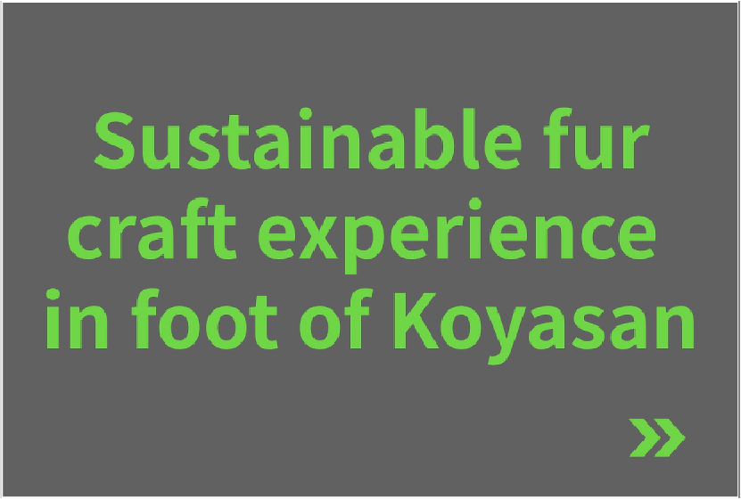 Sustainable fur craft experience in foot of Koyasan